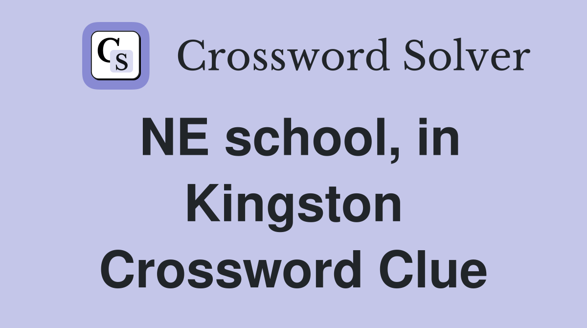 NE school, in Kingston Crossword Clue Answers Crossword Solver